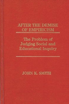 Hardcover After the Demise of Empiricism: The Problem of Judging Social and Educational Inquiry Book