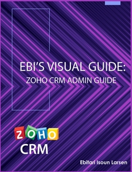 Paperback Ebi's Visual Guide: Zoho CRM Admin Guide Book