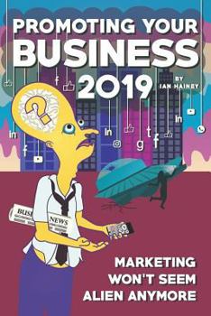 Paperback Promoting Your Business 2019: Marketing Won't Seem Alien Anymore - Once You Read This Starter Guide to Driving Brand Awareness and Lead Generation U Book