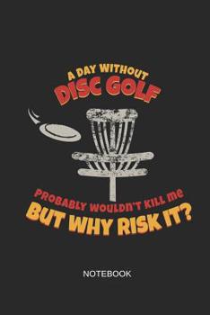 Paperback A Day Without Disc Golf Probably Wouldn't Kill Me But Why Risk It Notebook: Blank Lined Journal 6x9 - Funny Disc Golf Basket Discs Frisbee Golfer Gift Book