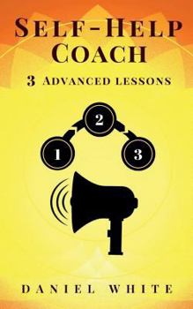 Paperback Self-Help Coach: 3 Advanced Lessons - Exploit Real-Life Rules & Secrets Book