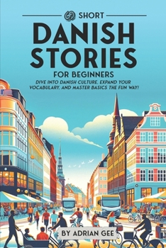 69 Short Danish Stories for Beginners: Dive Into Danish Culture, Expand Your Vocabulary, and Master Basics the Fun Way! (Danish Through Stories: A Cultural Journey)