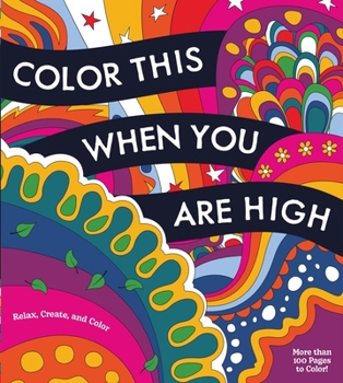 Paperback Color This When You Are High: Relax, Create, and Color - More Than 100 Pages to Color! Book