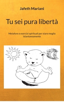 Paperback Tu sei pura libertà: Metafore e esercizi spirituali per stare meglio istantaneamente [Italian] Book