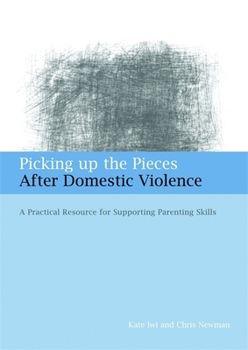 Paperback Picking Up the Pieces After Domestic Violence: A Practical Resource for Supporting Parenting Skills Book