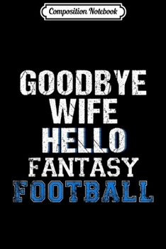Composition Notebook: Goodbye Wife Hello Fantasy Football Draft Party Legend Gift  Journal/Notebook Blank Lined Ruled 6x9 100 Pages