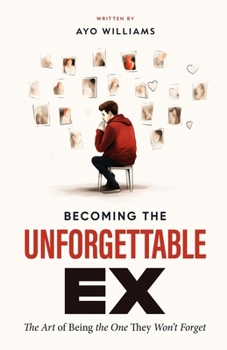 Paperback Becoming The Unforgettable Ex: The Art Of Being The One They Won't Forget Book