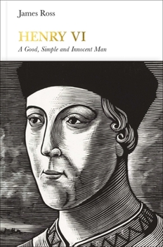 Henry VI: A Good, Simple and Innocent Man - Book #19 of the Penguin Monarchs
