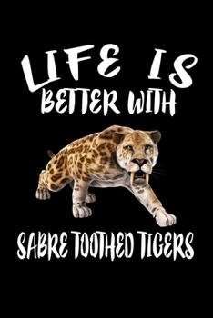 Paperback Life Is Better With Sabre Toothed Tigers: Animal Nature Collection Book