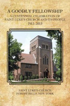 Paperback A Goodly Fellowship: A Centennial Celebration of Saint Luke's Church and Its People, 1913-2013 Book