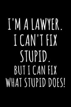 Paperback I'm a Lawyer. I Can't Fix Stupid. But I Can Fix What Stupid Does.: 6x9 120 Page Lined Composition Notebook Funny Lawyer Gift Book