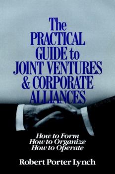 Hardcover The Practical Guide to Joint Ventures and Corporate Alliances: How to Form, How to Organize, How to Operate Book