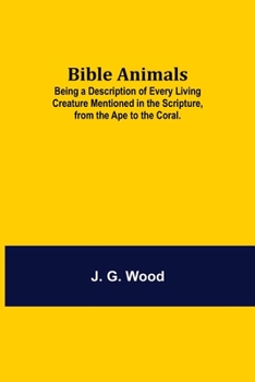 Paperback Bible Animals; Being A Description Of Every Living Creature Mentioned In The Scripture, From The Ape To The Coral. Book
