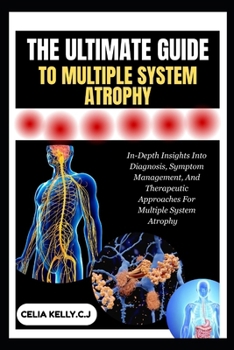 Paperback The Ultimate Guide to Multiple System Atrophy: In-Depth Insights Into Diagnosis, Symptom Management, And Therapeutic Approaches For Multiple System At Book