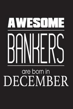 Paperback Awesome Bankers Are Born In December: Investment Financier Novelty Birthday Gift Notebook Book