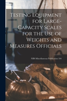 Paperback Testing Equipment for Large-capacity Scales for the Use of Weights and Measures Officials; NBS Miscellaneous Publication 104 Book
