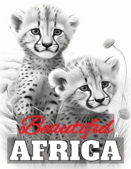 Beautiful Africa: Grayscale Adult Coloring Book Featuring 50 illustrations of African Wildlife
