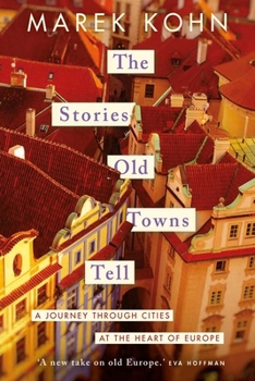 Hardcover The Stories Old Towns Tell: A Journey Through Cities at the Heart of Europe Book