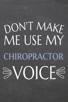 Don't Make Me Use My Chiropractor Voice: Chiropractor Dot Grid Notebook, Planner or Journal | 110 Dotted Pages | Office Equipment, Supplies | Funny Chiropractor Gift Idea for Christmas or Birthday