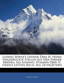 Paperback Ludwig Borne's Urtheil Uber H. Heine: Ungedruckte Stellen Aus Den Pariser Briefen. ALS Anhang: Stimmen Uber H. Heine's Letztes Buch, Aus Zeitblattern [German] Book