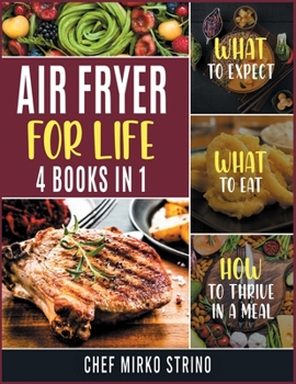 Air Fryer for Life [4 books in 1]: What to Expect, What to Eat, How to Thrive in a Meal