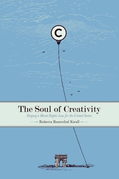 Hardcover The Soul of Creativity: Forging a Moral Rights Law for the United States Book