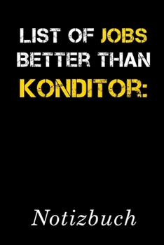 List Of Jobs Better Than Konditor Notizbuch: | Notizbuch mit 110 linierten Seiten | Format 6x9 DIN A5 | Soft cover matt | (German Edition)