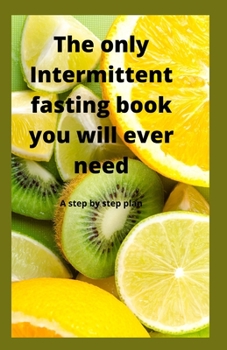 Paperback The Only Intermittent Fasting Book You Will Ever Need: A Step by Step Plan Book