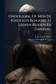 Paperback Onderzoek, Of Men De Kinderen Behoore Te Leeren Bidden En Danken... [Dutch] Book