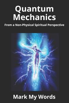 Paperback Quantum Mechanics: From a Non-Physical Spiritual Perspective Book