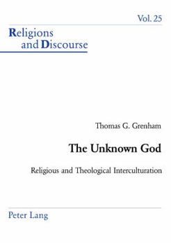 The Unknown God: Religious and Theological Interculturation - Book #25 of the Religions and Discourse