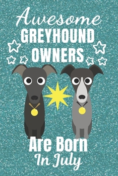 Awesome Greyhound Owners Are Born In July: Greyhound dog gifts. This Greyhound Notebook / Greyhound Journal is 6x9in size with 110+ lined ruled pages. ... lover gifts. Italian Greyhound Gifts.