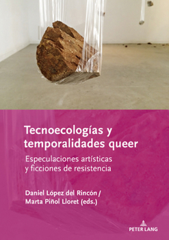 Tecnoecologías y Temporalidades Queer : Especulaciones Artísticas y Ficciones de Resistencia