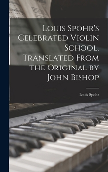 Hardcover Louis Spohr's Celebrated Violin School. Translated From the Original by John Bishop Book