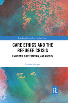 Paperback Care Ethics and the Refugee Crisis: Emotions, Contestation, and Agency Book