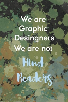 We Are Graphic Desingners We ARe Not Mind Readers: Notebook Journal Composition Blank Lined Diary Notepad 120 Pages Paperback Green Pincels Graphic Desing