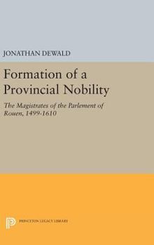 Hardcover Formation of a Provincial Nobility: The Magistrates of the Parlement of Rouen, 1499-1610 Book