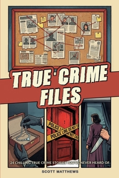 True Crime Files - 24 Chilling True Crime Stories You've Never Heard Of