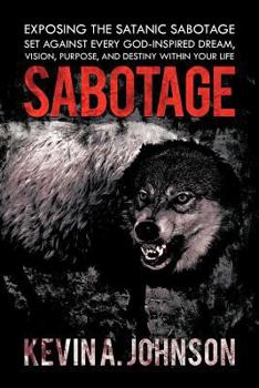 Paperback Sabotage: Exposing the Satanic Sabotage Set Against Every God-Inspired Dream, Vision, Purpose, and Destiny Within Your Life Book