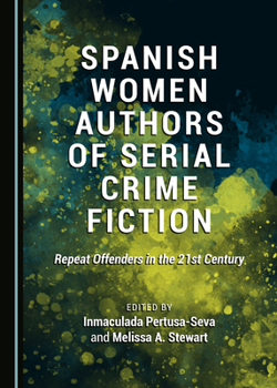 Hardcover Spanish Women Authors of Serial Crime Fiction: Repeat Offenders in the 21st Century Book