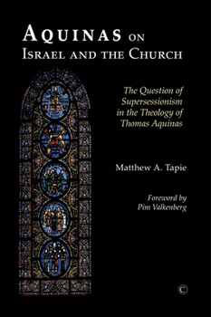 Aquinas on Israel and the Church: The Question of Supersessionism in the Theology of Thomas Aquinas