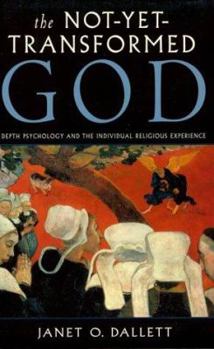 Paperback The Not-Yet-Transformed God: Depth Psychology and the Individual Religious Experience Book