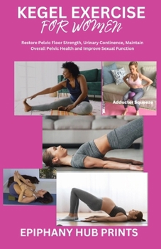 Paperback Kegel Exercise for Women: Restore Pelvic Floor Strength, Urinary Continence, Maintain Overall Pelvic Health and Improve Sexual Function Book