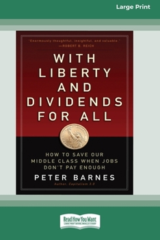 Paperback With Liberty and Dividends for All: How to Save Our Middle Class When Jobs Don't Pay Enough [16 Pt Large Print Edition] Book
