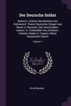 Paperback Der Deutsche Soldat: Wahre U. Schöne Geschichten Von Ruhmwürd. Thaten Deutscher Krieger Aus Neuer U. Neuester Zeit, Geschrieben. Lebens- U. Book