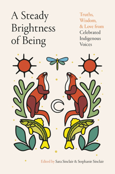 Hardcover A Steady Brightness of Being: Truths, Wisdom, and Love from Celebrated Indigenous Voices Book