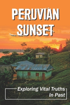 Paperback Peruvian Sunset: Exploring Vital Truths In Past: World Of Traumas Book