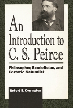 Paperback An Introduction to C. S. Peirce: Philosopher, Semiotician, and Ecstatic Naturalist Book
