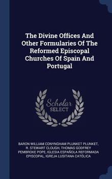 Hardcover The Divine Offices And Other Formularies Of The Reformed Episcopal Churches Of Spain And Portugal Book