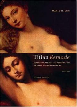 Hardcover Titian Remade: Repetition and the Transformation of Early Modern Italian Art Book